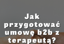 Jak przygotować umowę b2b z terapeutą? (wzór) Umowa b2b z psychologiem, logopedą, fizjoterapeutą